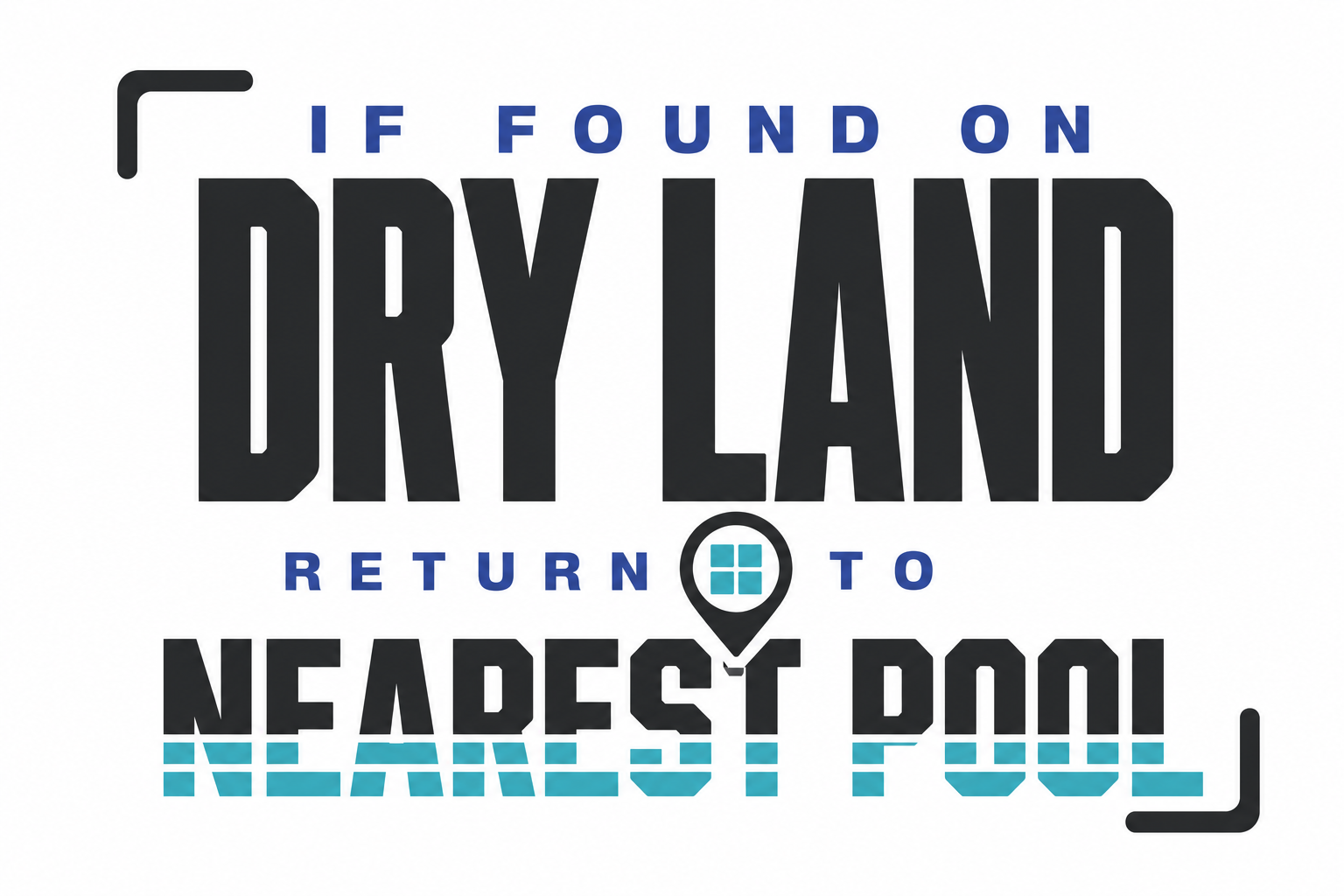If Found on Dry Land Return to Nearest Pool