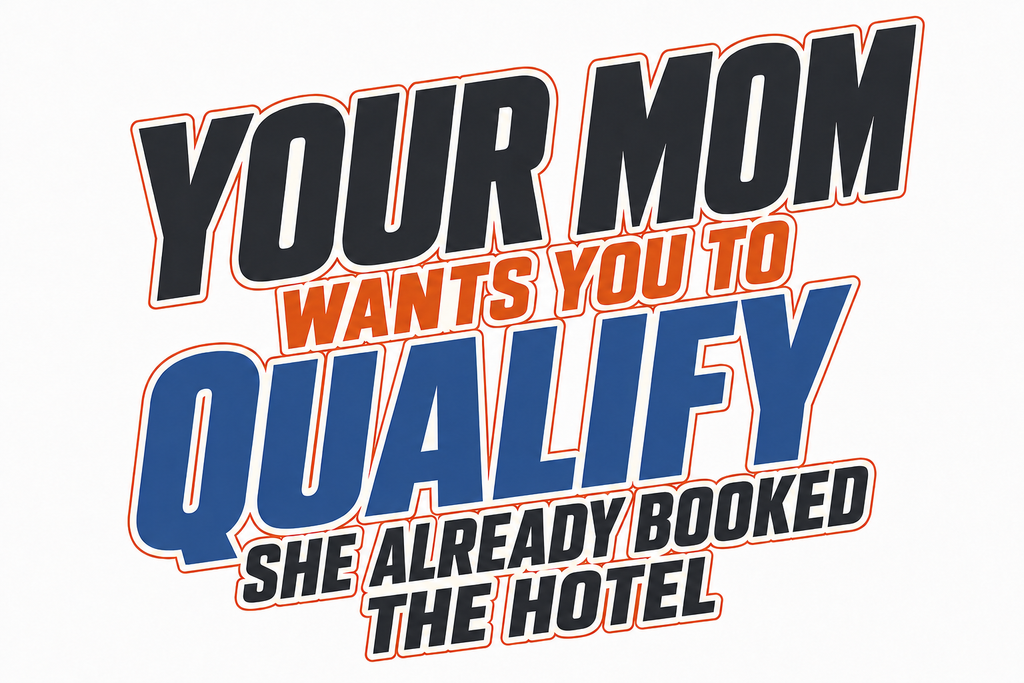 Your Mom Wants You to Qualify