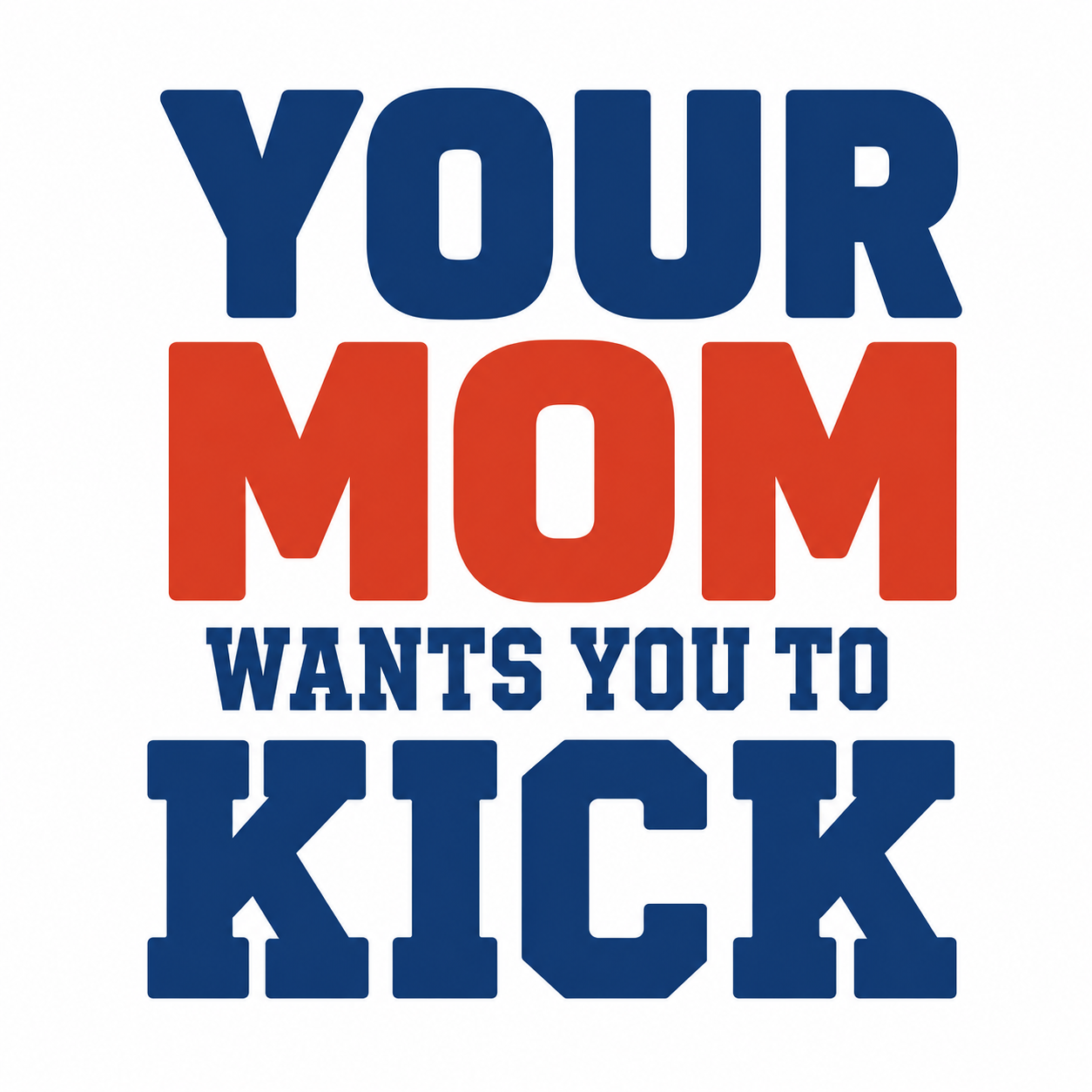 Your Mom Wants You to Kick