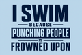 I Swim Because Punching People Is Frowned Upon