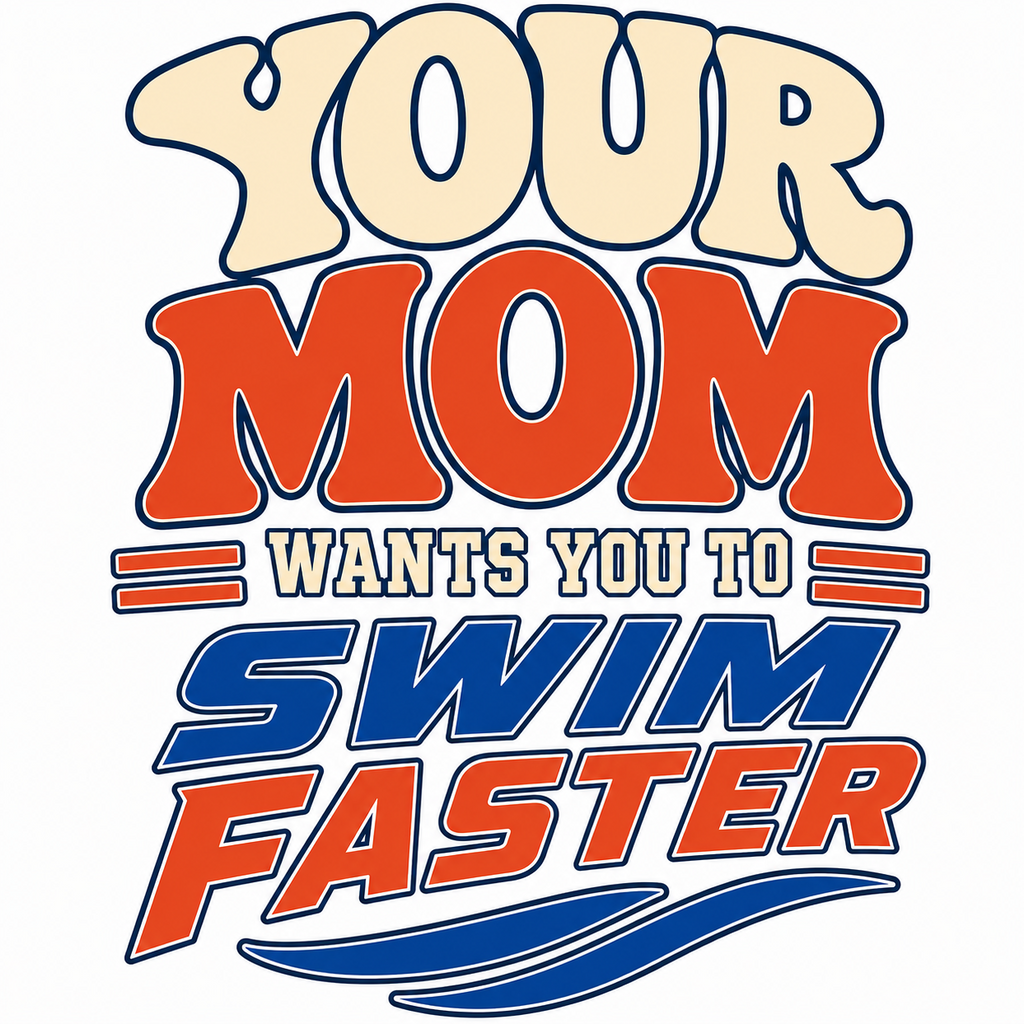 Your Mom Wants You to Swim Faster